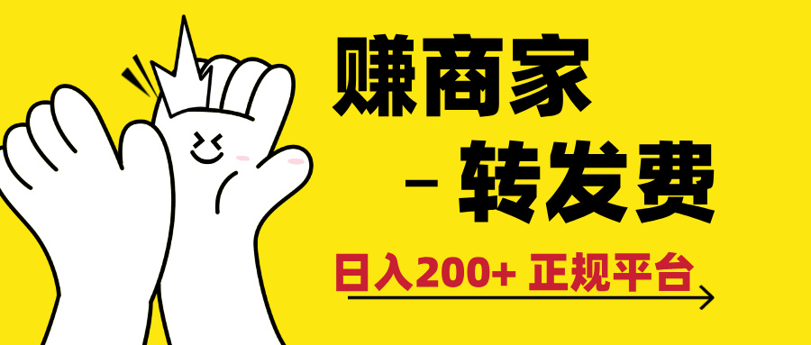 最新赚商家转发费，日入200+ 正规平台 0门槛网创吧-网创项目资源站-副业项目-创业项目-搞钱项目创业联盟