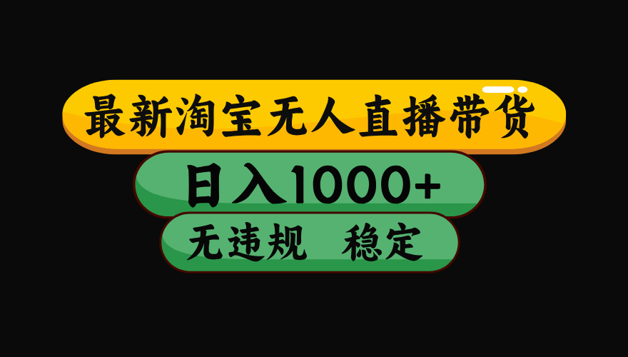 淘宝无人直播带货【最新】，日入1000+，独家技术，无违规无封号，操作简单，长期稳定【揭秘】网创吧-网创项目资源站-副业项目-创业项目-搞钱项目创业联盟