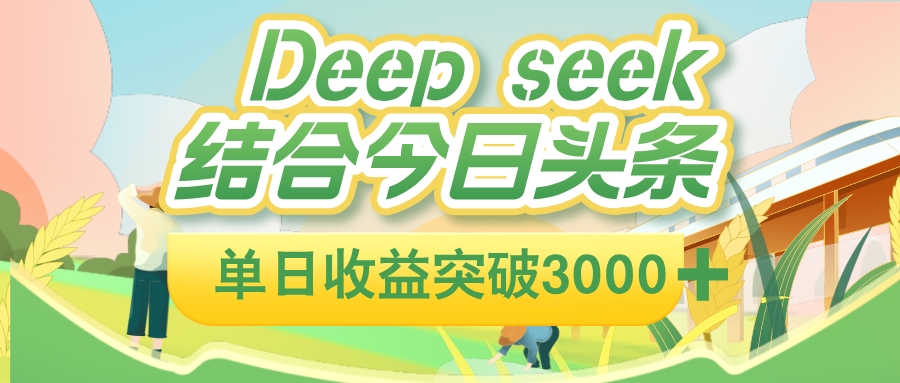 deep seek 结合今日头条，单日收益突破 3000+，只需要简单的复制粘贴即可网创吧-网创项目资源站-副业项目-创业项目-搞钱项目创业联盟