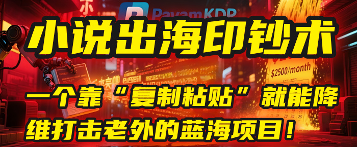 小说出海印钞术：一个靠“复制粘贴”就能降维打击老外的蓝海项目！网创吧-网创项目资源站-副业项目-创业项目-搞钱项目创业联盟