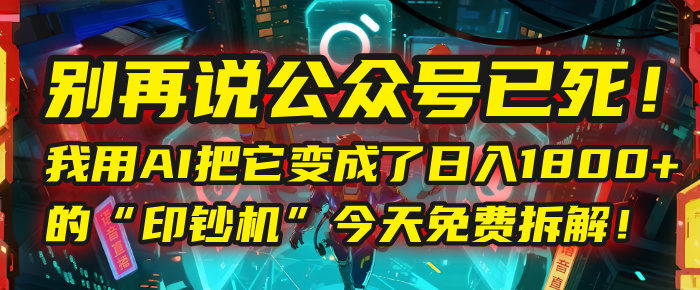 别再说公众号已死！我用AI把它变成了日入1800+的“印钞机”，今天免费拆解！网创吧-网创项目资源站-副业项目-创业项目-搞钱项目创业联盟