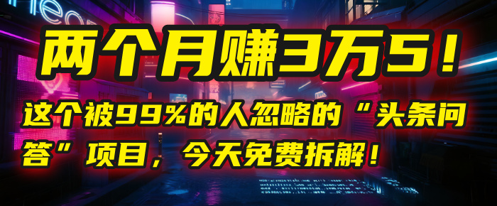 “头条问答”项目，今天免费拆解！两个月赚3万5！这个被99%的人忽略的网创吧-网创项目资源站-副业项目-创业项目-搞钱项目创业联盟
